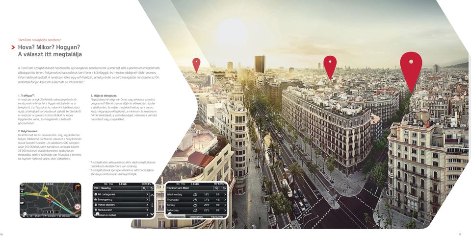 A rendszer lelke egy wifi hálózat, amely révén a cee'd navigációs rendszere az Ön mobiltelefonján keresztül elérheti az internetet.* 1.