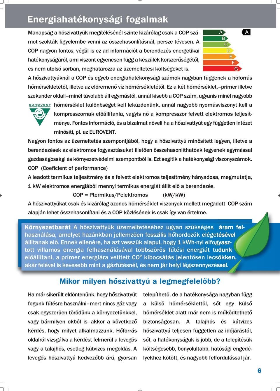 is. A hőszivattyúknál a COP és eyéb eneriahatékonysái számok nayban füenek a hőforrás hőmérsékletétől, illetve az előremenő víz hőmérsékletétől.