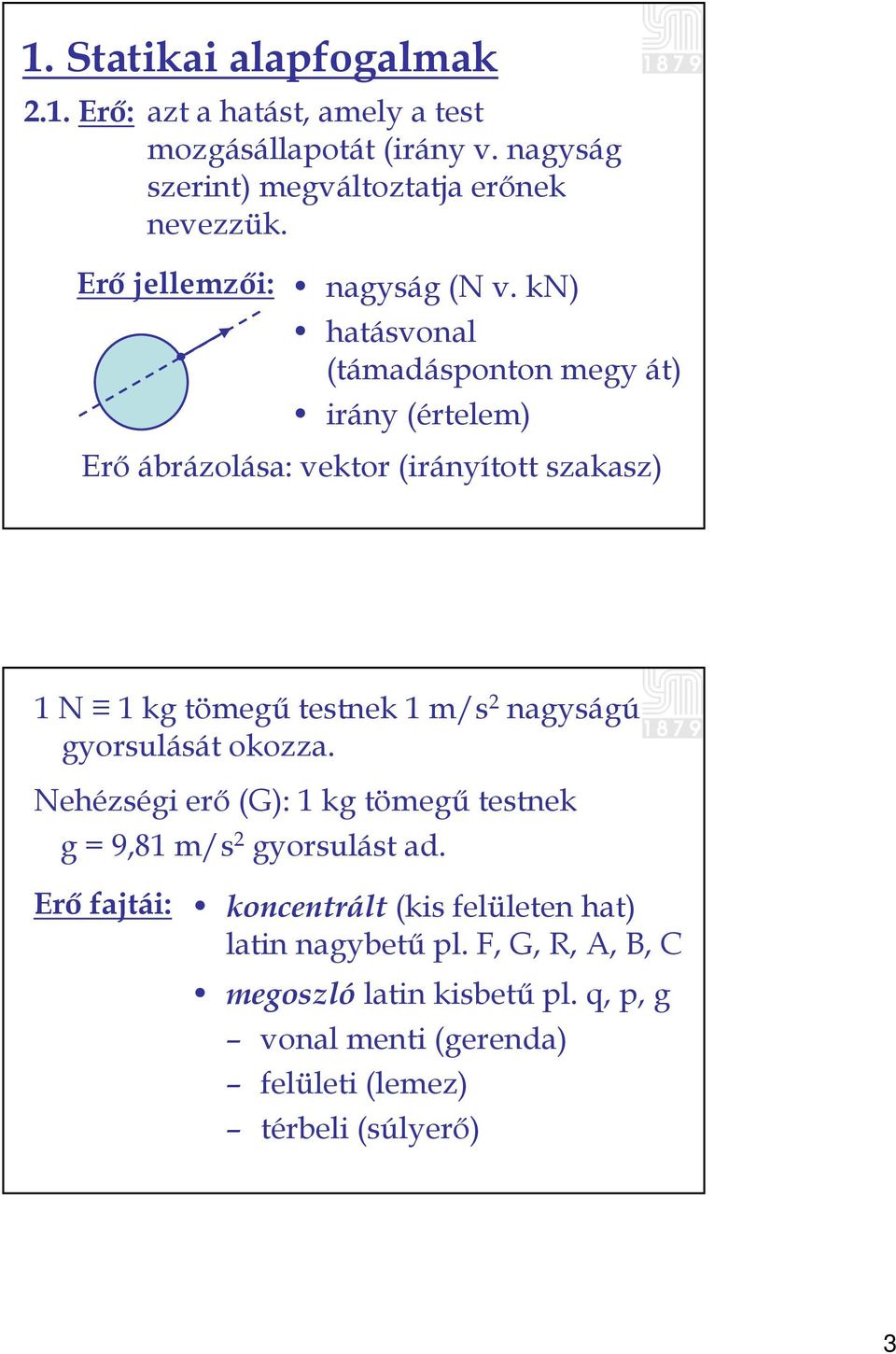 kn) hatásvonal (támadásponton megy át) irány (értelem) Erő ábrázolása: vektor (irányított szakasz) 1 N 1 kg tömegű testnek 1 m/s 2 nagyságú