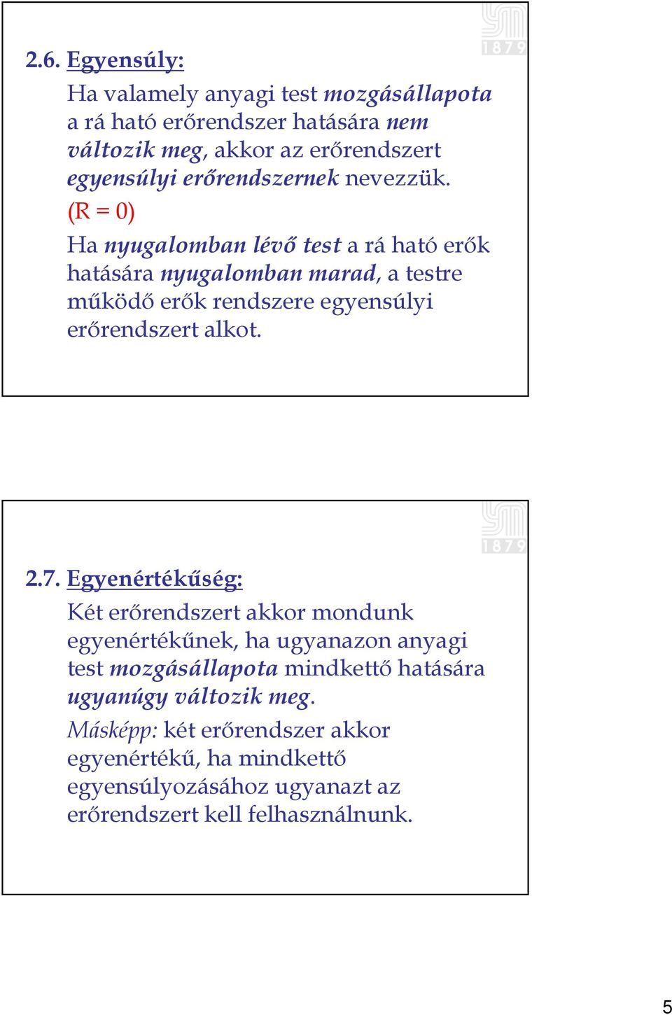 ( = 0) Ha nyugalomban lévő test a rá ható erők hatására nyugalomban marad, a testre működő erők rendszere egyensúlyi erőrendszert alkot. 2.7.