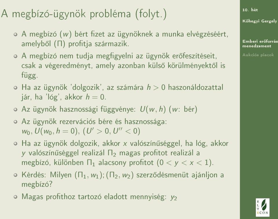 Ha az ügynök 'dolgozik', az számára h > 0 haszonáldozattal jár, ha 'lóg', akkor h = 0.