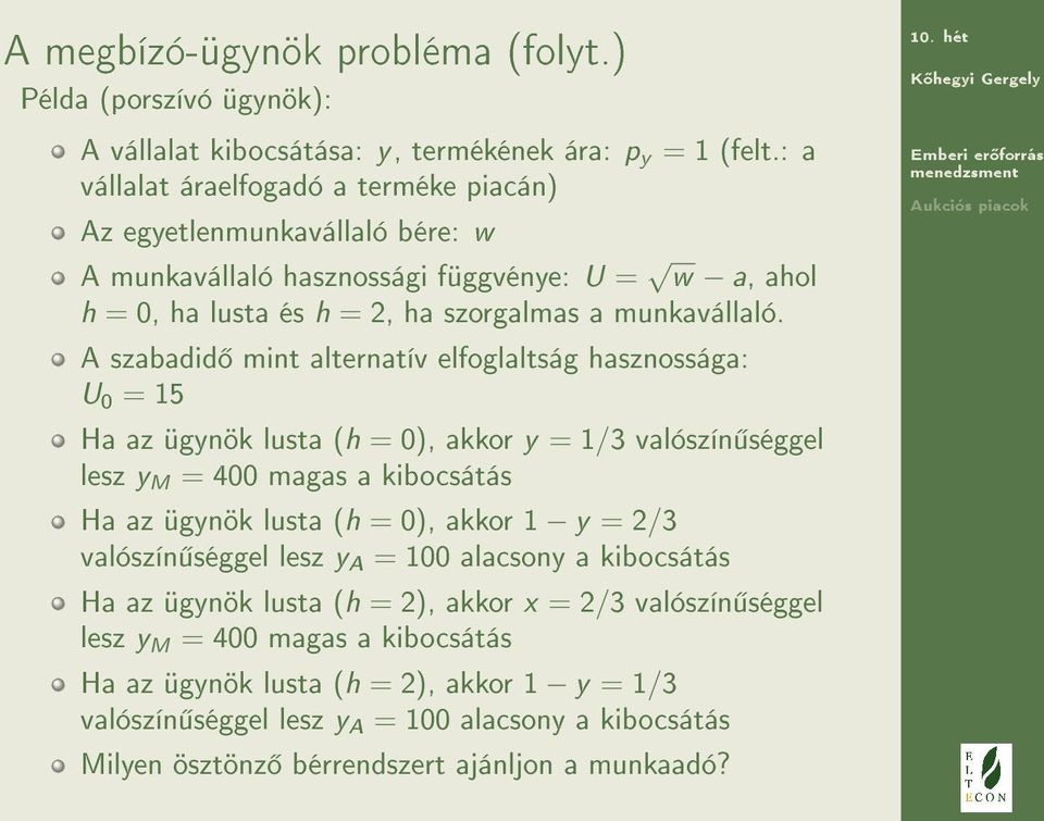 A szabadid mint alternatív elfoglaltság hasznossága: U 0 = 15 Ha az ügynök lusta (h = 0), akkor y = 1/3 valószín séggel lesz y M = 400 magas a kibocsátás Ha az ügynök lusta (h = 0), akkor 1 y =