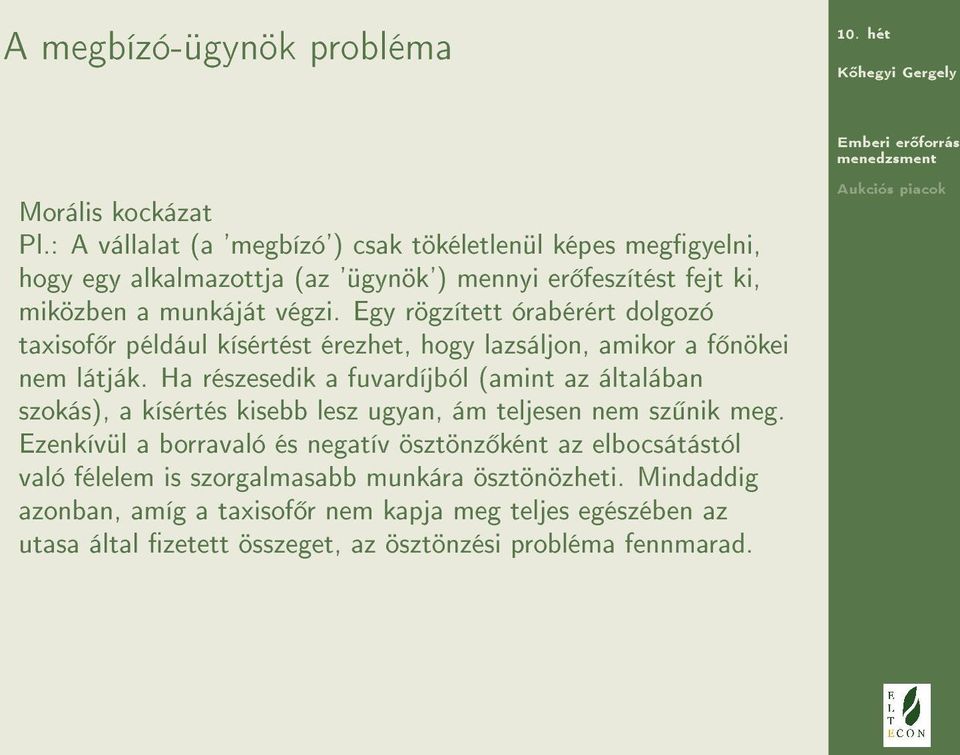 Egy rögzített órabérért dolgozó taxisof r például kísértést érezhet, hogy lazsáljon, amikor a f nökei nem látják.