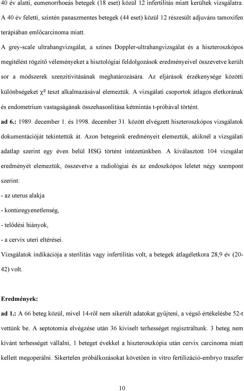 A grey-scale ultrahangvizsgálat, a színes Doppler-ultrahangvizsgálat és a hiszteroszkópos megítélést rögzít véleményeket a hisztológiai feldolgozások eredményeivel összevetve került sor a módszerek