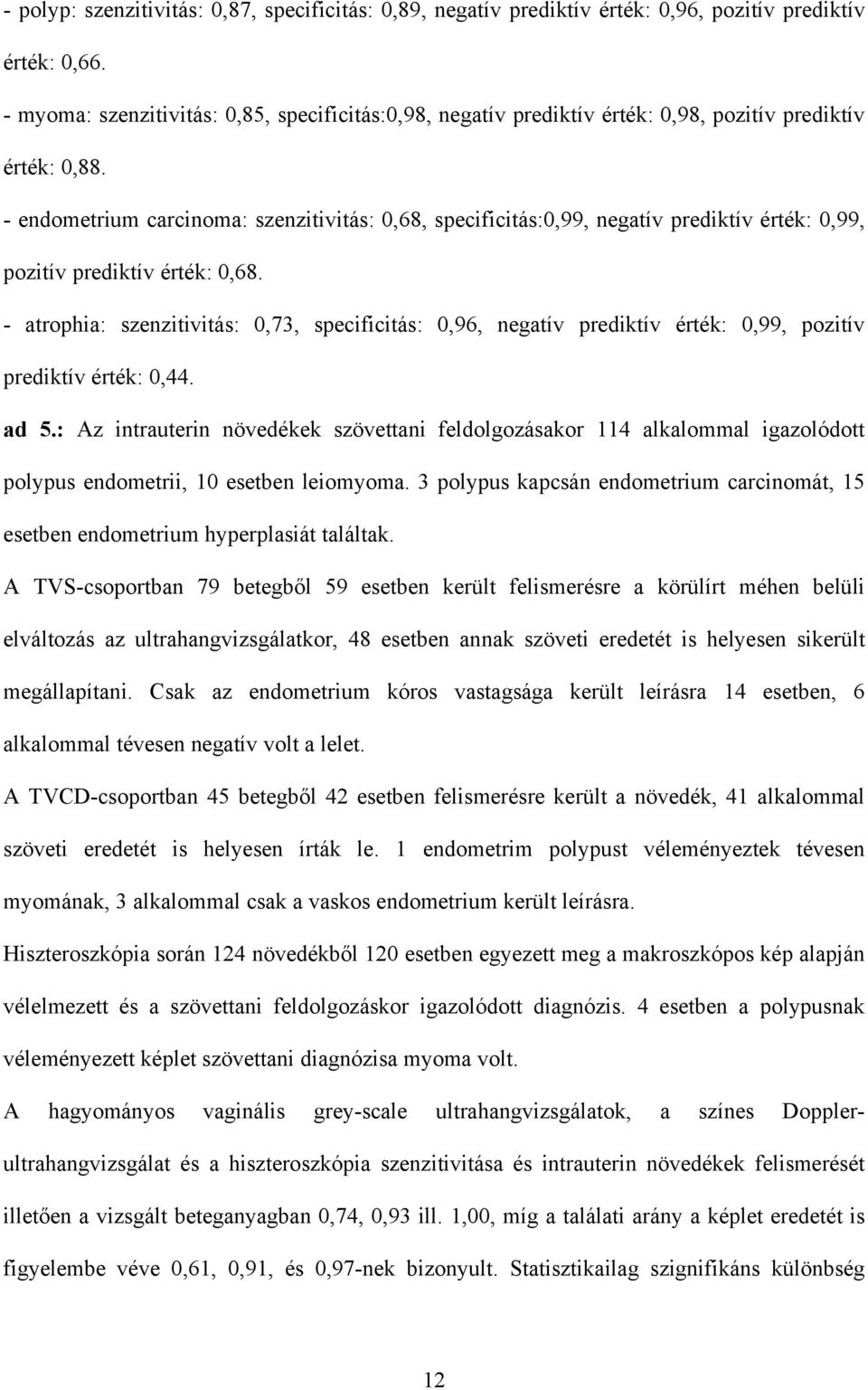 - endometrium carcinoma: szenzitivitás: 0,68, specificitás:0,99, negatív prediktív érték: 0,99, pozitív prediktív érték: 0,68.