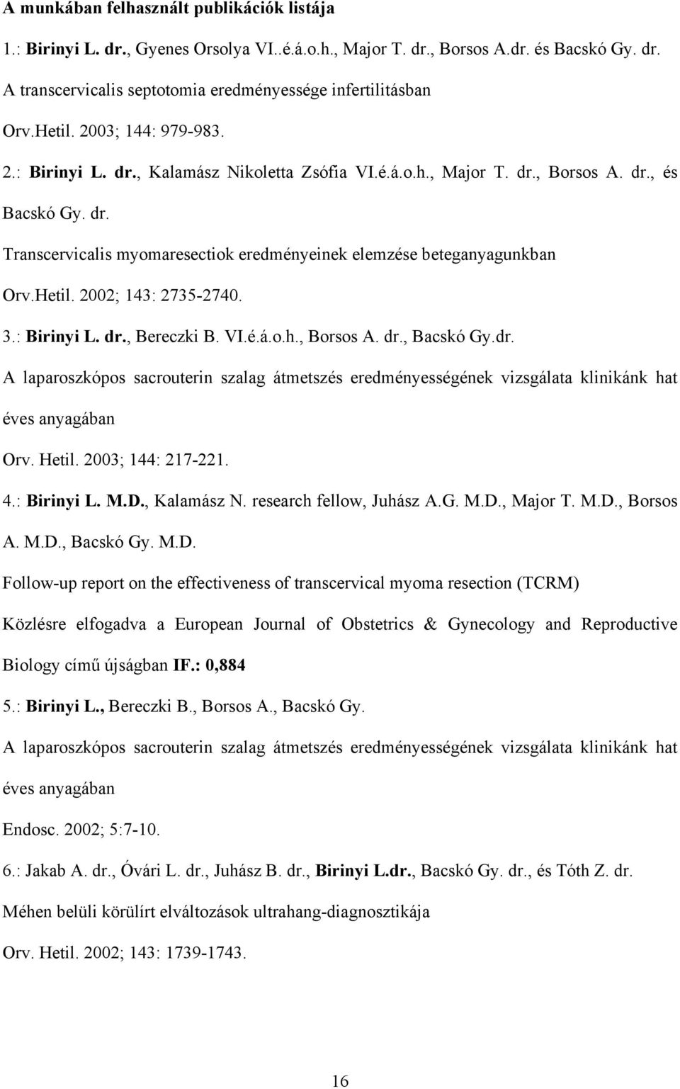 Hetil. 2002; 143: 2735-2740. 3.: Birinyi L. dr., Bereczki B. VI.é.á.o.h., Borsos A. dr., Bacskó Gy.dr. A laparoszkópos sacrouterin szalag átmetszés eredményességének vizsgálata klinikánk hat éves anyagában Orv.