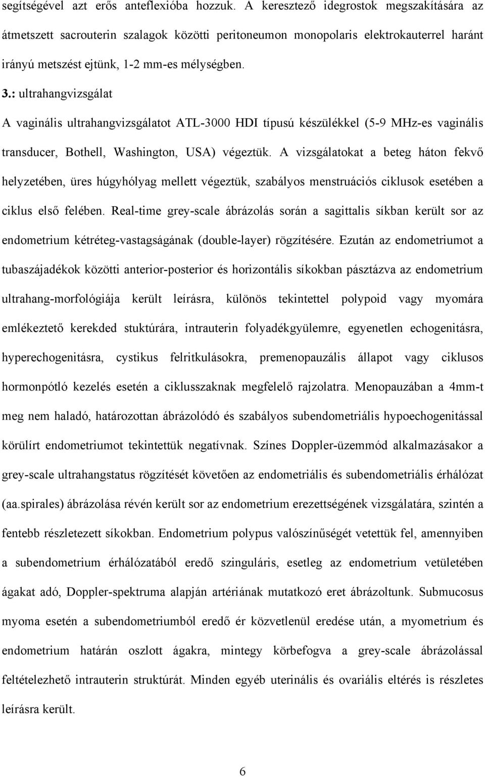 : ultrahangvizsgálat A vaginális ultrahangvizsgálatot ATL-3000 HDI típusú készülékkel (5-9 MHz-es vaginális transducer, Bothell, Washington, USA) végeztük.