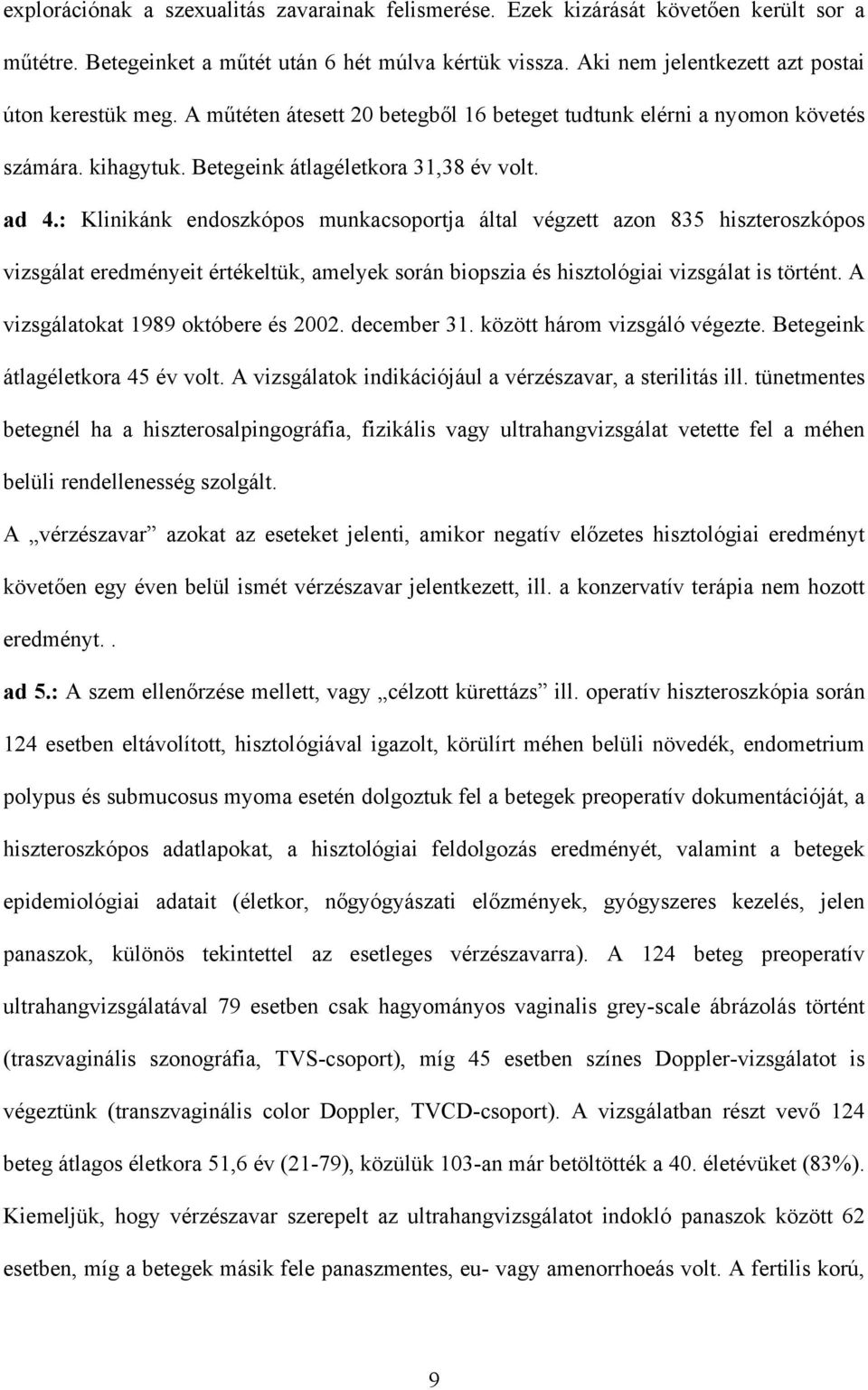 : Klinikánk endoszkópos munkacsoportja által végzett azon 835 hiszteroszkópos vizsgálat eredményeit értékeltük, amelyek során biopszia és hisztológiai vizsgálat is történt.