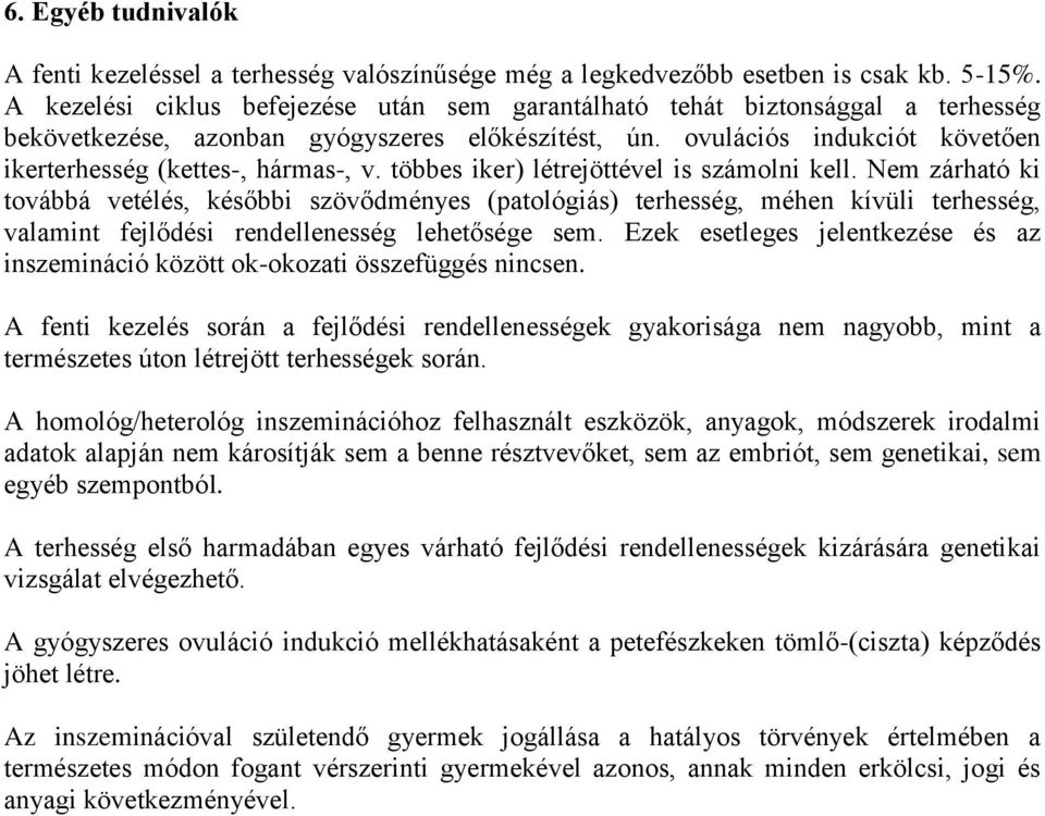 többes iker) létrejöttével is számolni kell. Nem zárható ki továbbá vetélés, későbbi szövődményes (patológiás) terhesség, méhen kívüli terhesség, valamint fejlődési rendellenesség lehetősége sem.