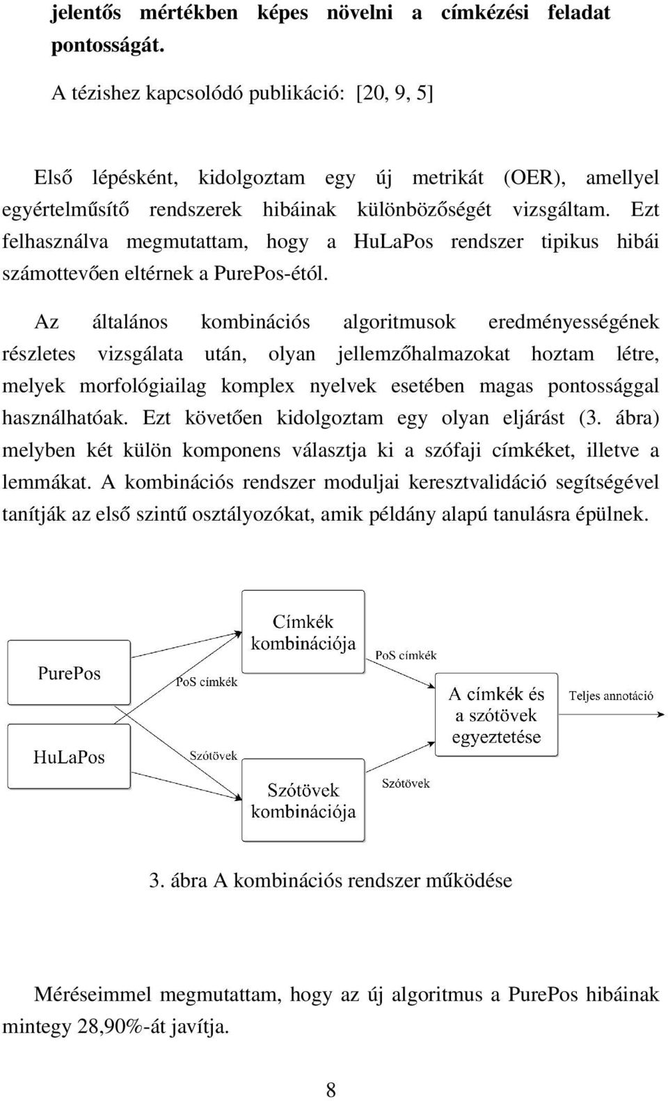 Ezt felhasználva megmutattam, hogy a HuLaPos rendszer tipikus hibái számottevően eltérnek a PurePos-étól.