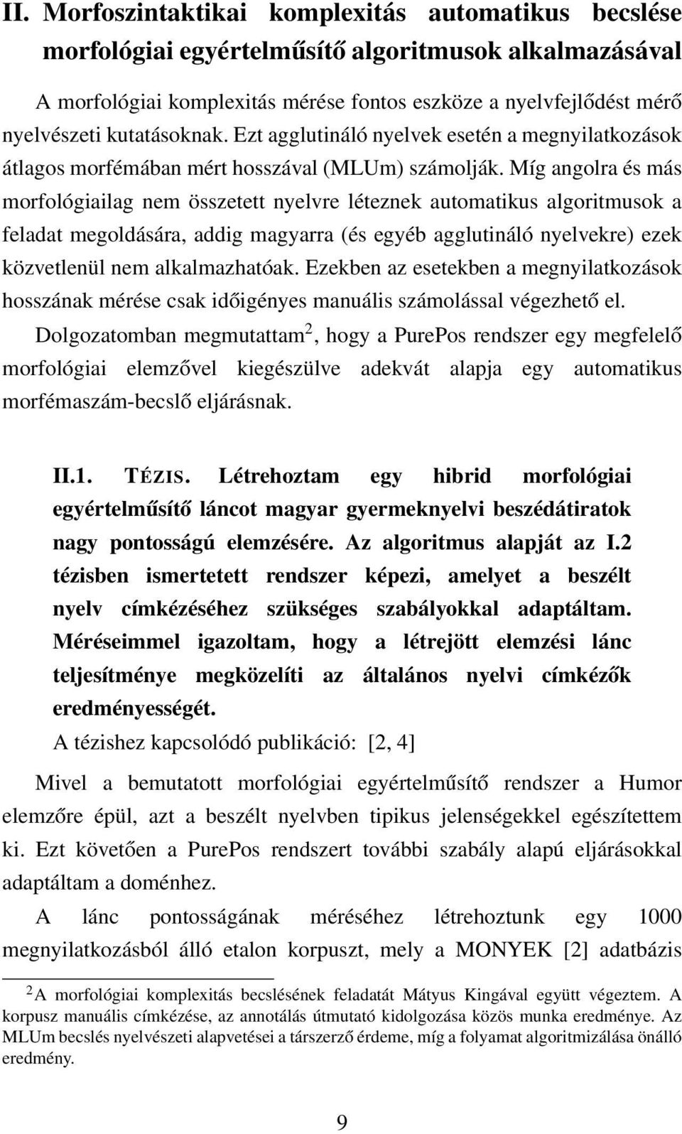 Míg angolra és más morfológiailag nem összetett nyelvre léteznek automatikus algoritmusok a feladat megoldására, addig magyarra (és egyéb agglutináló nyelvekre) ezek közvetlenül nem alkalmazhatóak.