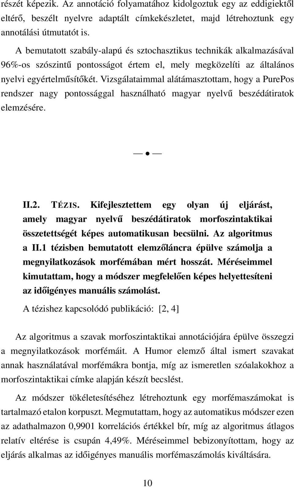 Vizsgálataimmal alátámasztottam, hogy a PurePos rendszer nagy pontossággal használható magyar nyelvű beszédátiratok elemzésére. II.2. TÉZIS.