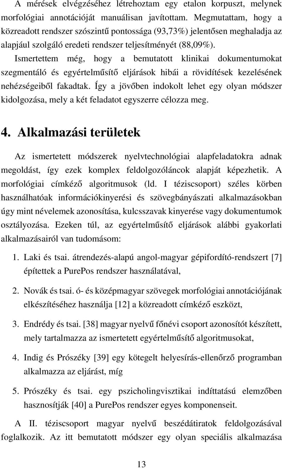 Ismertettem még, hogy a bemutatott klinikai dokumentumokat szegmentáló és egyértelműsítő eljárások hibái a rövidítések kezelésének nehézségeiből fakadtak.