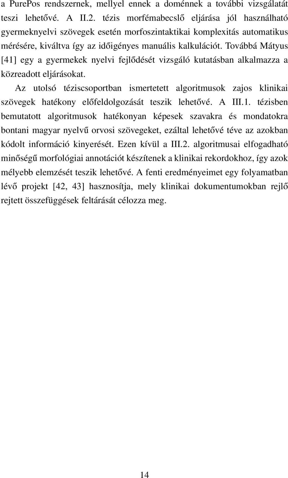 Továbbá Mátyus [41] egy a gyermekek nyelvi fejlődését vizsgáló kutatásban alkalmazza a közreadott eljárásokat.