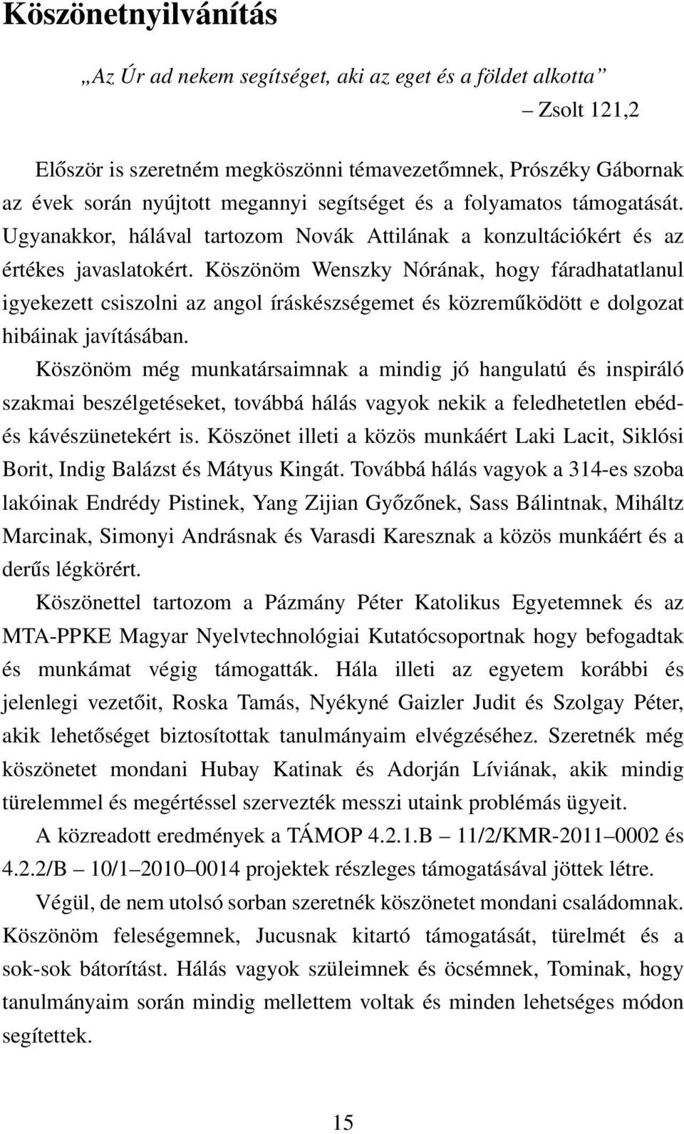 Köszönöm Wenszky Nórának, hogy fáradhatatlanul igyekezett csiszolni az angol íráskészségemet és közreműködött e dolgozat hibáinak javításában.