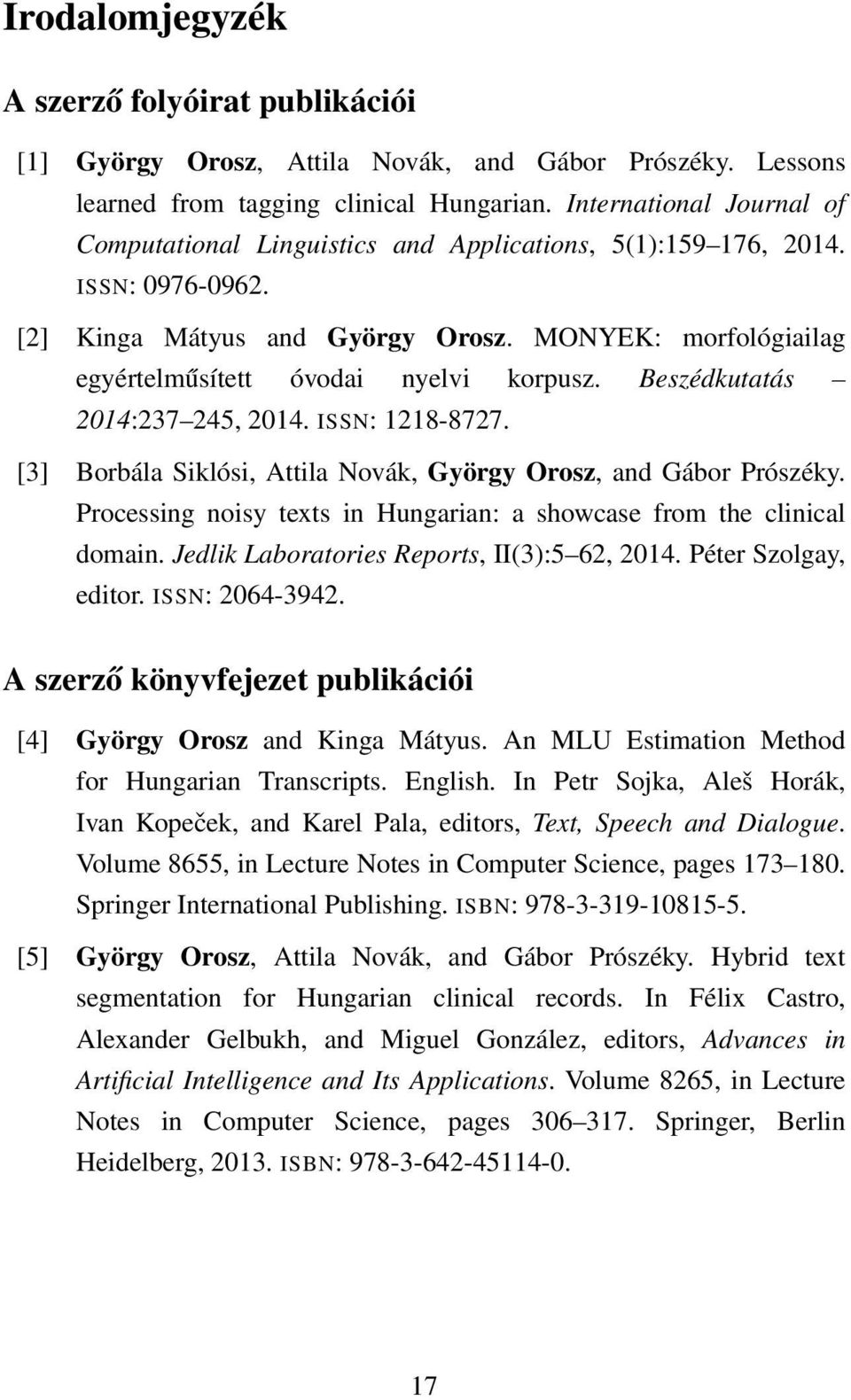 MONYEK: morfológiailag egyértelműsített óvodai nyelvi korpusz. Beszédkutatás 2014:237 245, 2014. ISSN: 1218-8727. [3] Borbála Siklósi, Attila Novák, György Orosz, and Gábor Prószéky.