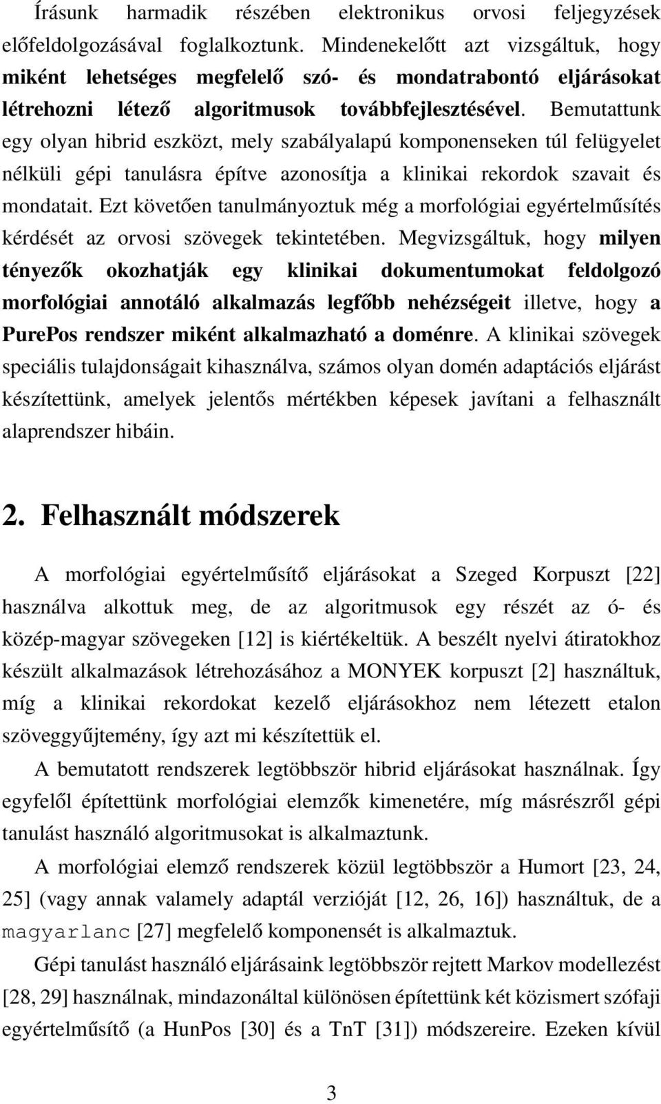 Bemutattunk egy olyan hibrid eszközt, mely szabályalapú komponenseken túl felügyelet nélküli gépi tanulásra építve azonosítja a klinikai rekordok szavait és mondatait.