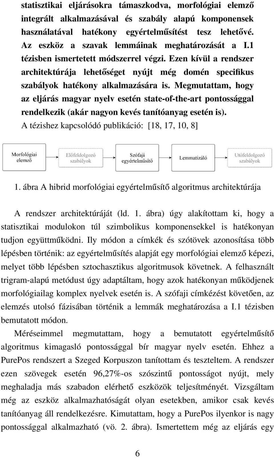 Ezen kívül a rendszer architektúrája lehetőséget nyújt még domén specifikus szabályok hatékony alkalmazására is.