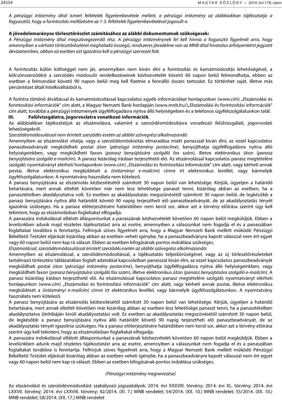 feltételek figyelembevételével jogosult-e. A jövedelemarányos törlesztőrészlet számításához az alábbi dokumentumok szükségesek: A Pénzügyi intézmény által megszövegezendő rész.