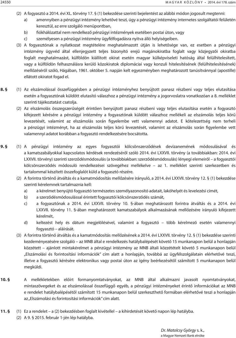 szolgáló menüpontban, b) fiókhálózattal nem rendelkező pénzügyi intézmények esetében postai úton, vagy c) személyesen a pénzügyi intézmény ügyfélfogadásra nyitva álló helyiségeiben.