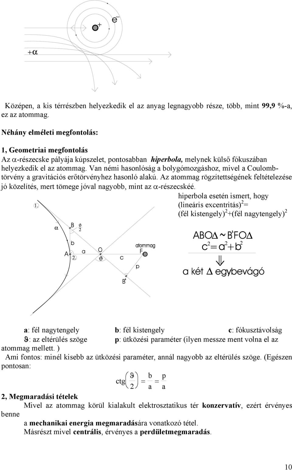 Van némi hasonlóság a bolygómozgáshoz, mivel a Coulombtörvény a gravitációs erőtörvényhez hasonló alakú.