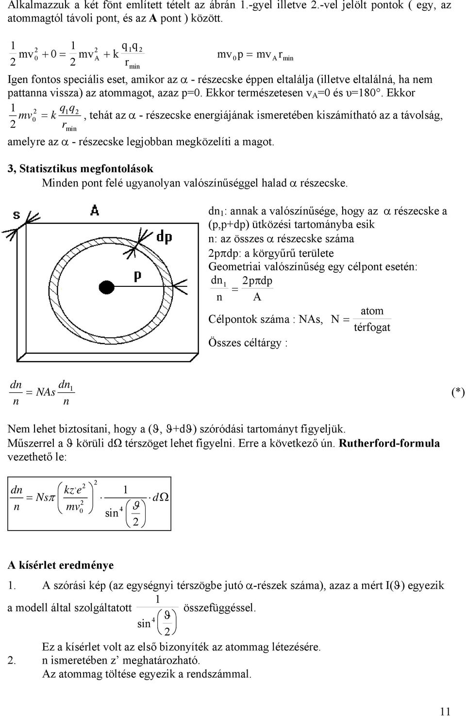 Ekkor természetesen v =0 és υ=180. Ekkor 1 2 q1q2 mv 0 = k, tehát az α - részecske energiájának ismeretében kiszámítható az a távolság, 2 rmin amelyre az α - részecske legjobban megközelíti a magot.