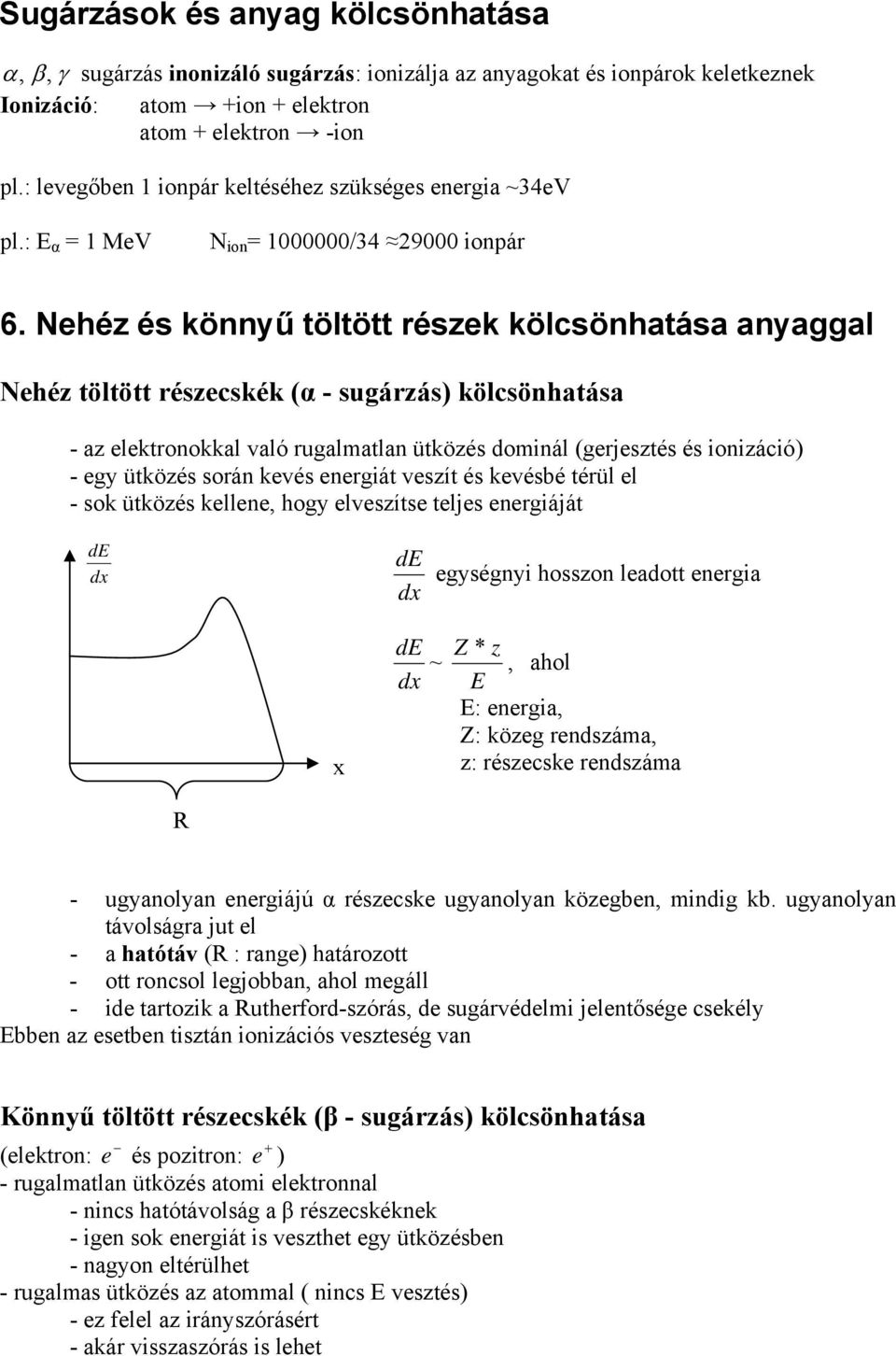 Nehéz és könnyű töltött részek kölcsönhatása anyaggal Nehéz töltött részecskék (α - sugárzás) kölcsönhatása - az elektronokkal való rugalmatlan ütközés dominál (gerjesztés és ionizáció) - egy ütközés