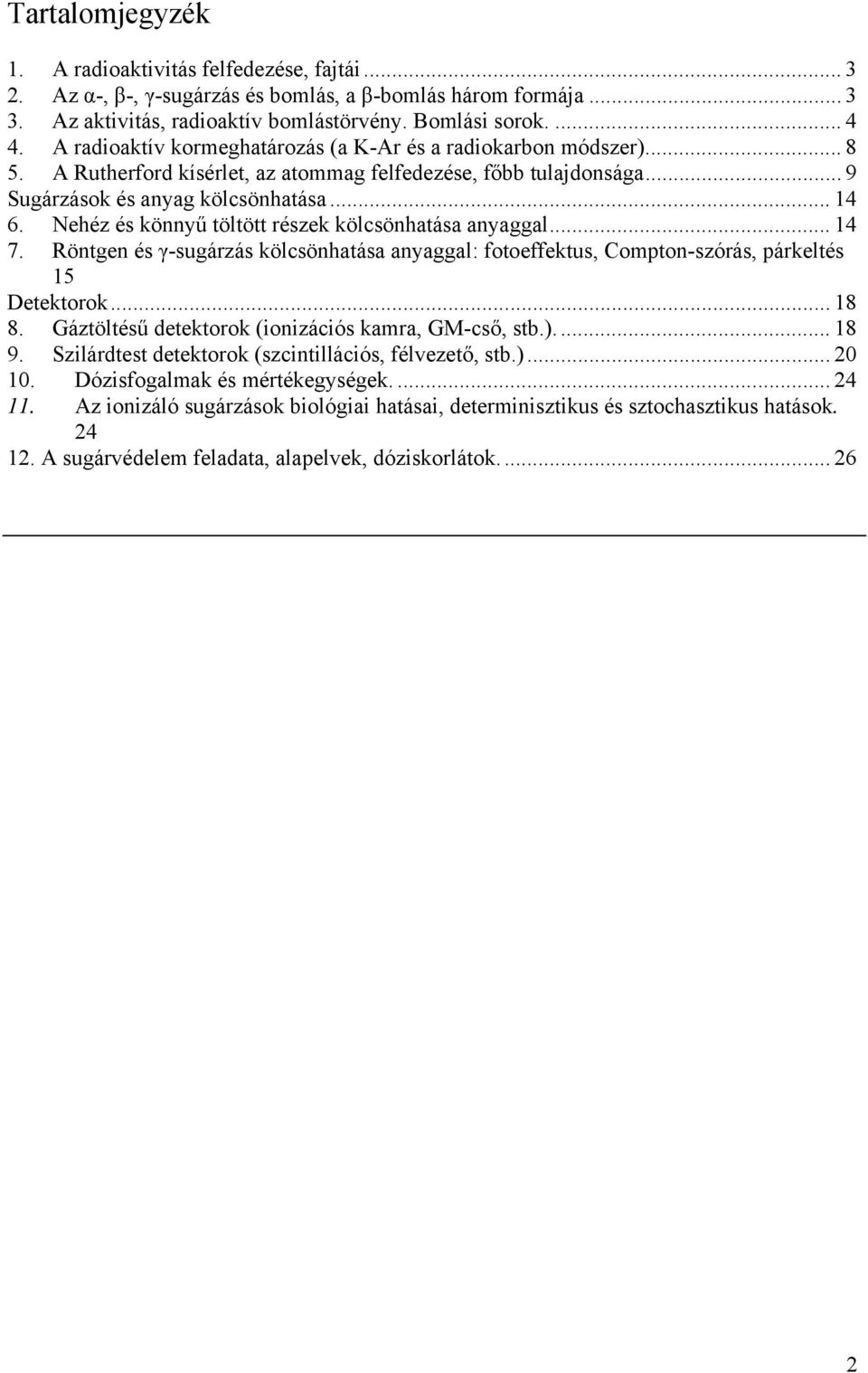 Nehéz és könnyű töltött részek kölcsönhatása anyaggal... 14 7. Röntgen és γ-sugárzás kölcsönhatása anyaggal: fotoeffektus, Compton-szórás, párkeltés 15 Detektorok... 18 8.