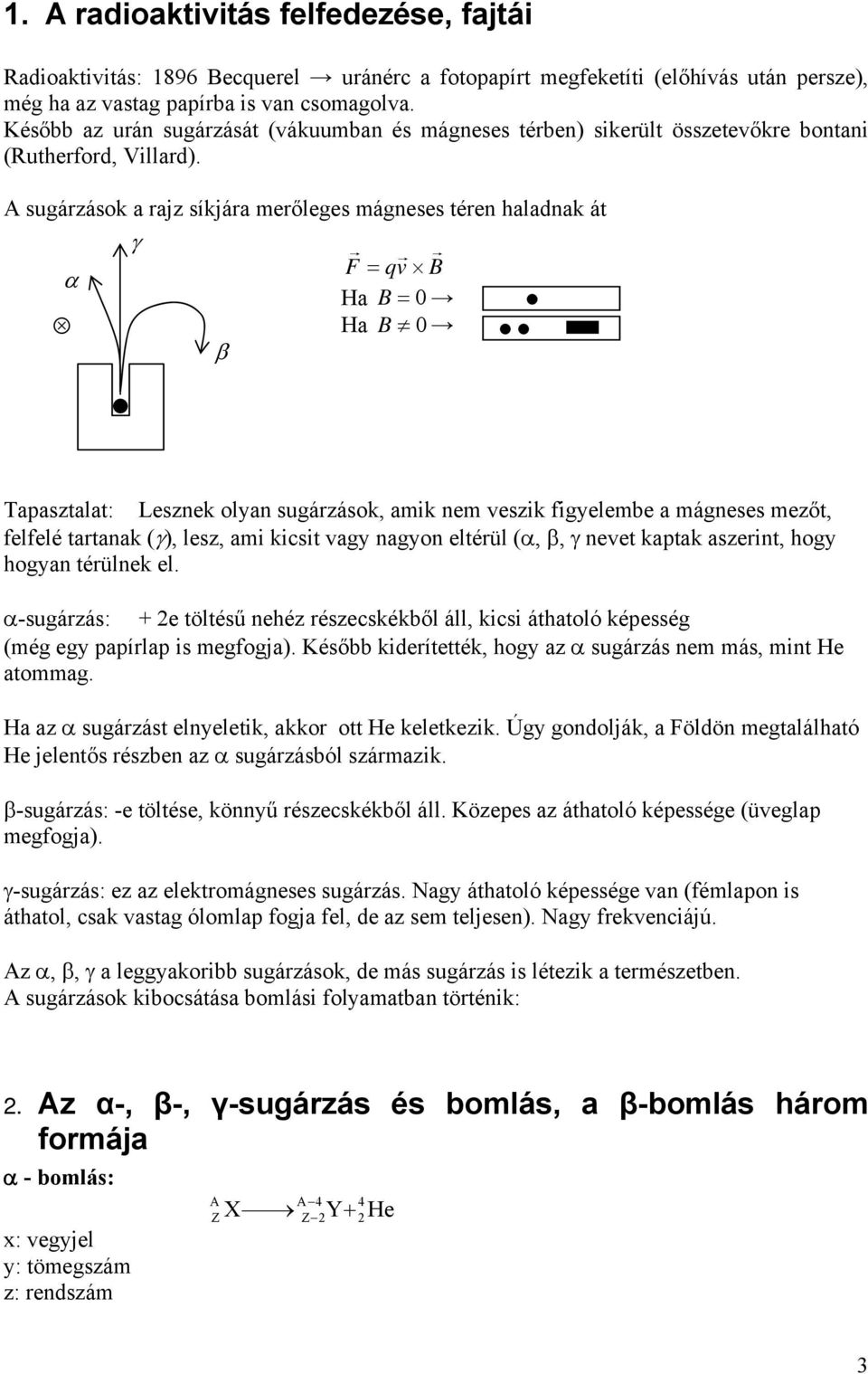 sugárzások a rajz síkjára merőleges mágneses téren haladnak át γ F = qv B α Ha B = 0 Ha B 0 β Tapasztalat: Lesznek olyan sugárzások, amik nem veszik figyelembe a mágneses mezőt, felfelé tartanak (γ),