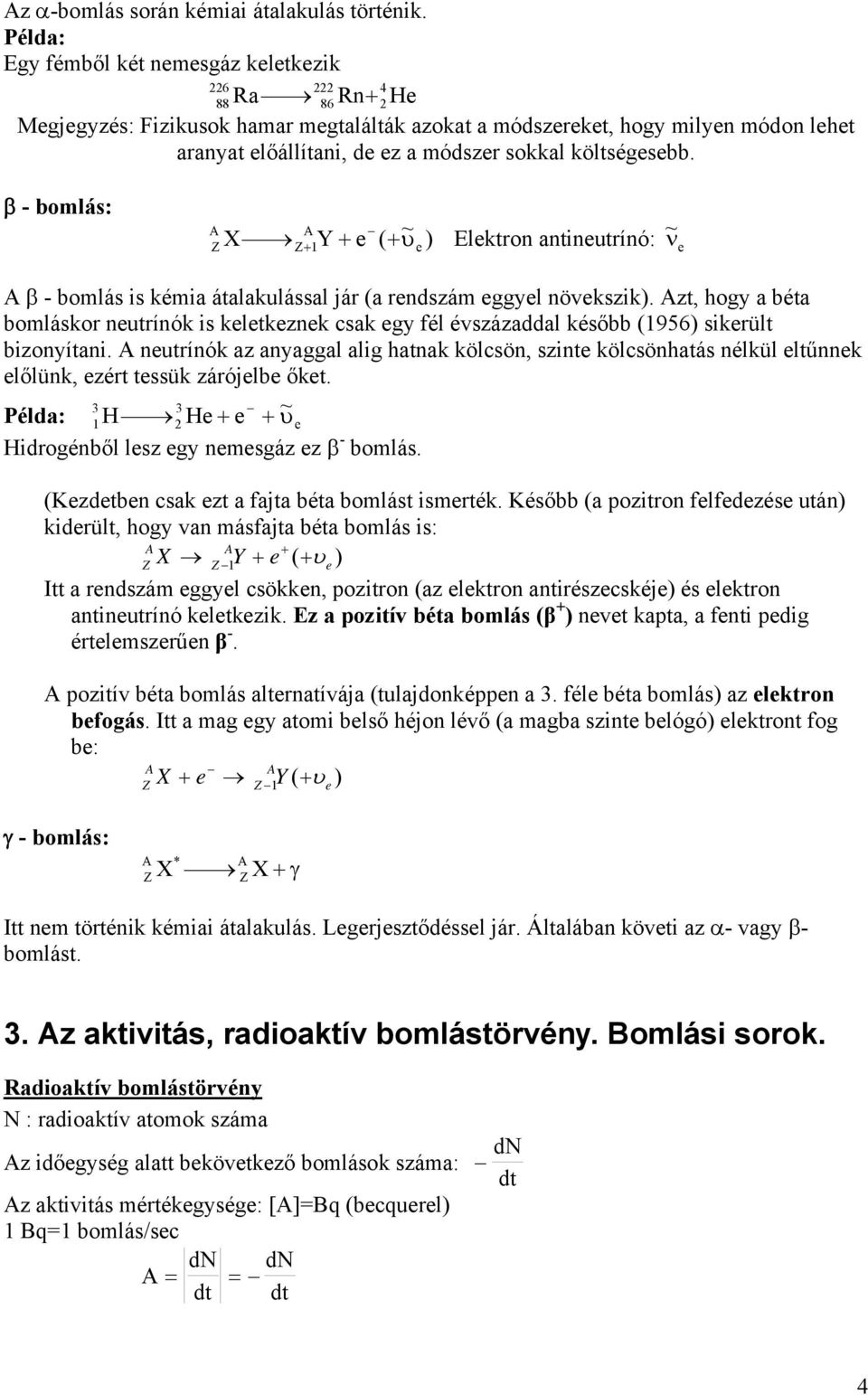 költségesebb. β - bomlás: Z X Y+ e + υ Elektron antineutrínó: ~ ν e Z+ 1 ( ~ e ) β - bomlás is kémia átalakulással jár (a rendszám eggyel növekszik).