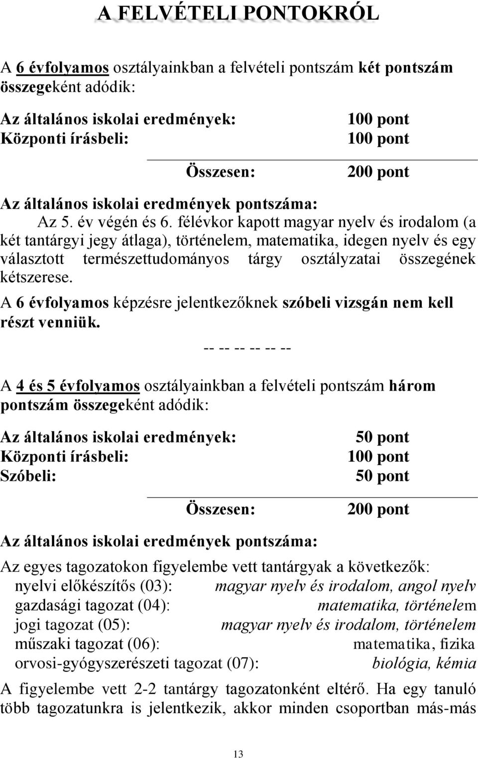 félévkor kapott magyar nyelv és irodalom (a két tantárgyi jegy átlaga), történelem, matematika, idegen nyelv és egy választott természettudományos tárgy osztályzatai összegének kétszerese.