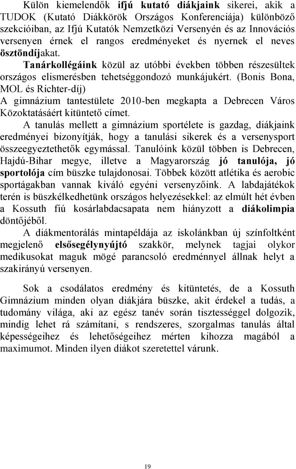 (Bonis Bona, MOL és Richter-díj) A gimnázium tantestülete 2010-ben megkapta a Debrecen Város Közoktatásáért kitüntető címet.