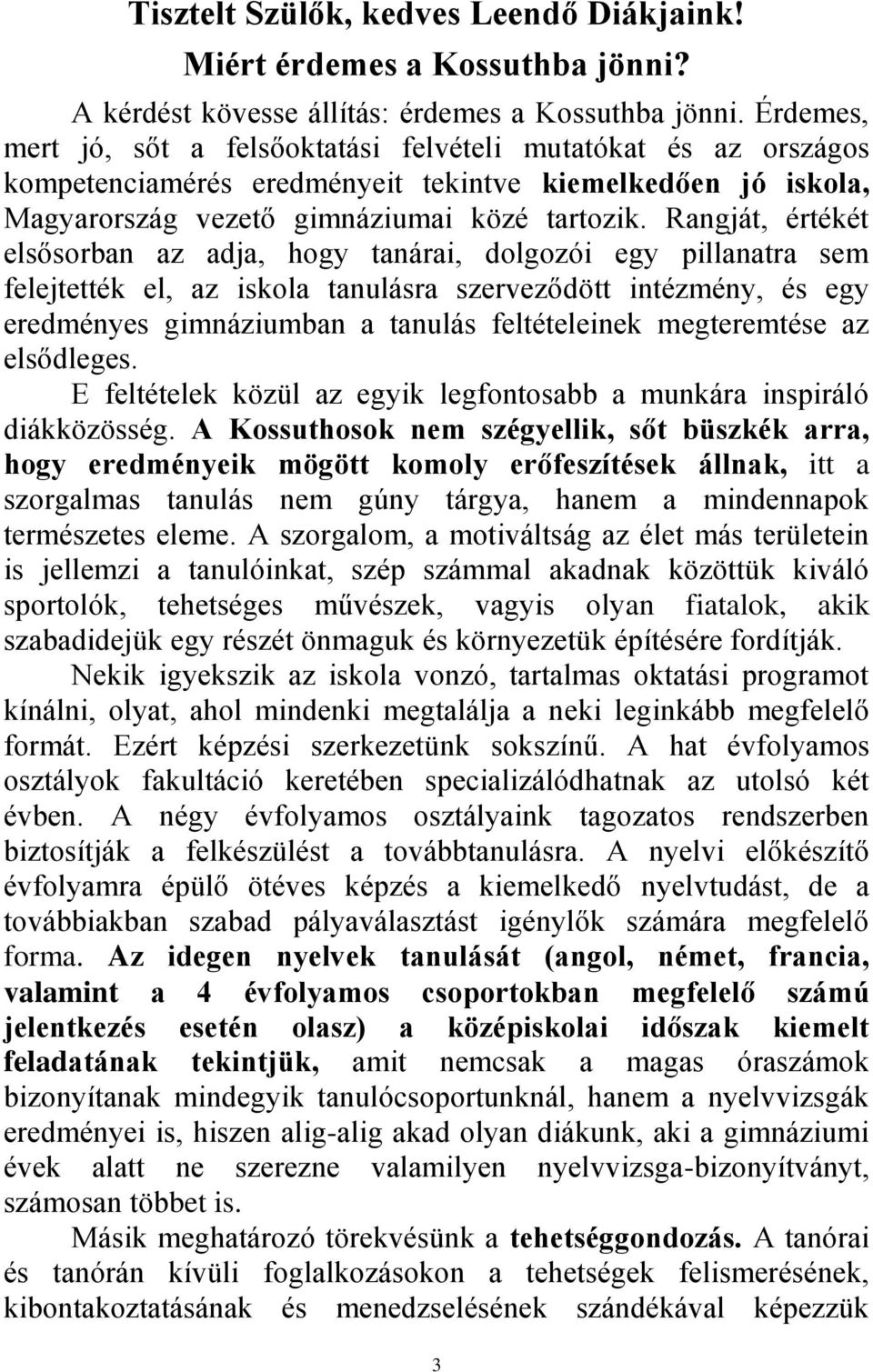 Rangját, értékét elsősorban az adja, hogy tanárai, dolgozói egy pillanatra sem felejtették el, az iskola tanulásra szerveződött intézmény, és egy eredményes gimnáziumban a tanulás feltételeinek