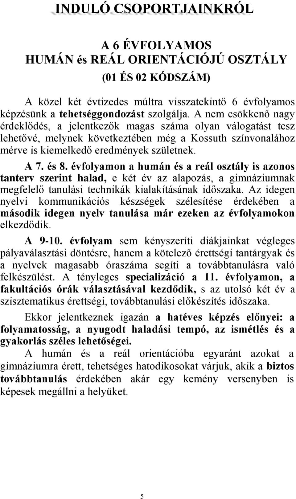 évfolyamon a humán és a reál osztály is azonos tanterv szerint halad, e két év az alapozás, a gimnáziumnak megfelelő tanulási technikák kialakításának időszaka.