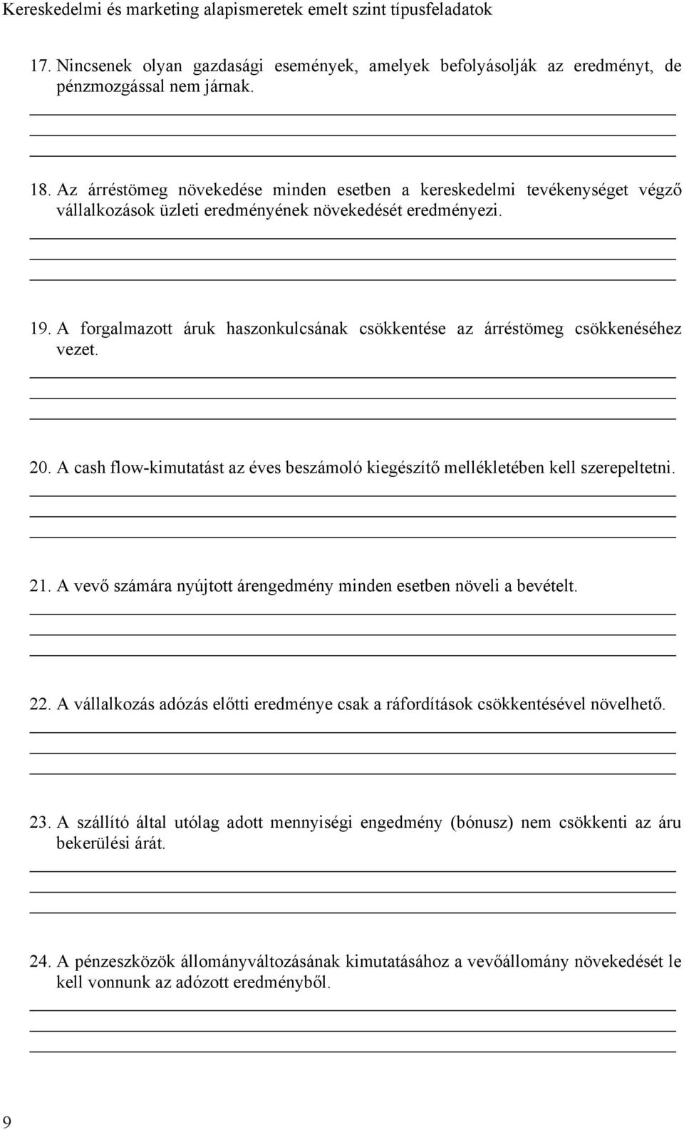 A forgalmazott áruk haszonkulcsának csökkentése az árréstömeg csökkenéséhez vezet. 20. A cash flow-kimutatást az éves beszámoló kiegészítő mellékletében kell szerepeltetni. 21.