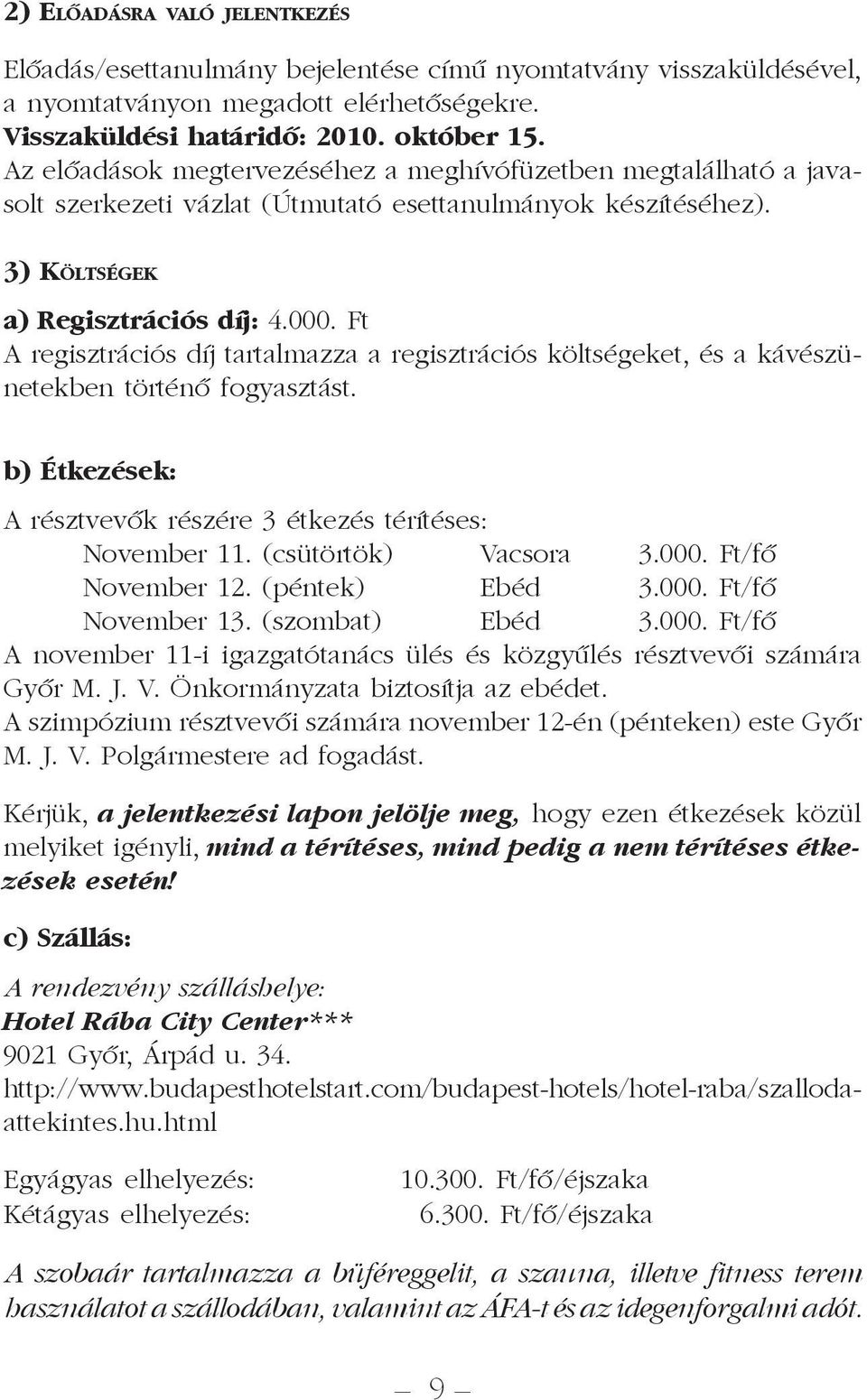 Ft A regisztrációs díj tartalmazza a regisztrációs költségeket, és a kávészünetekben történõ fogyasztást. b) Étkezések: A résztvevõk részére 3 étkezés térítéses: November 11. (csütörtök) Vacsora 3.