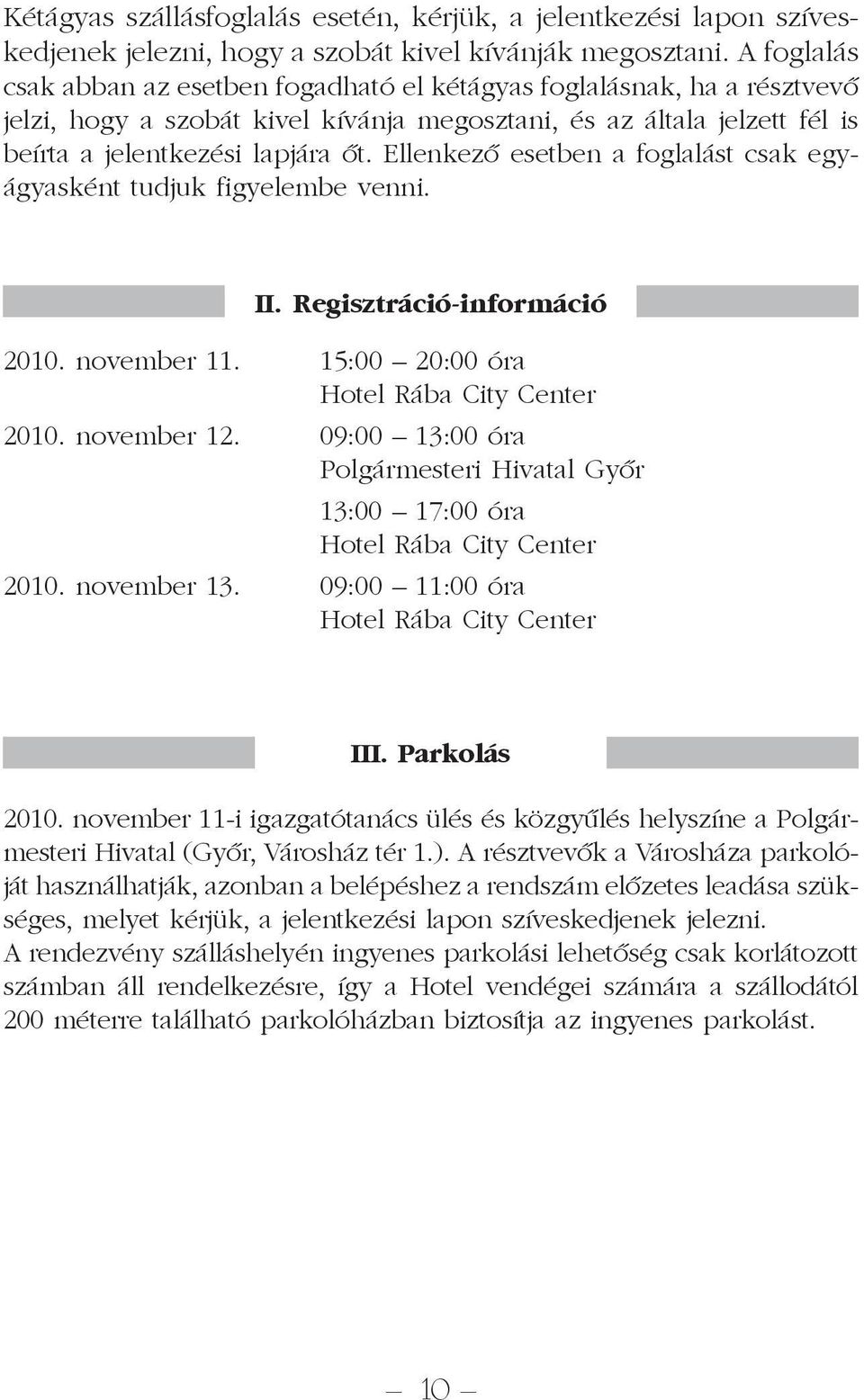 Ellenkezõ esetben a foglalást csak egyágyasként tudjuk figyelembe venni. II. Regisztráció-információ 2010. november 11. 15:00 20:00 óra Hotel Rába City Center 2010. november 12.