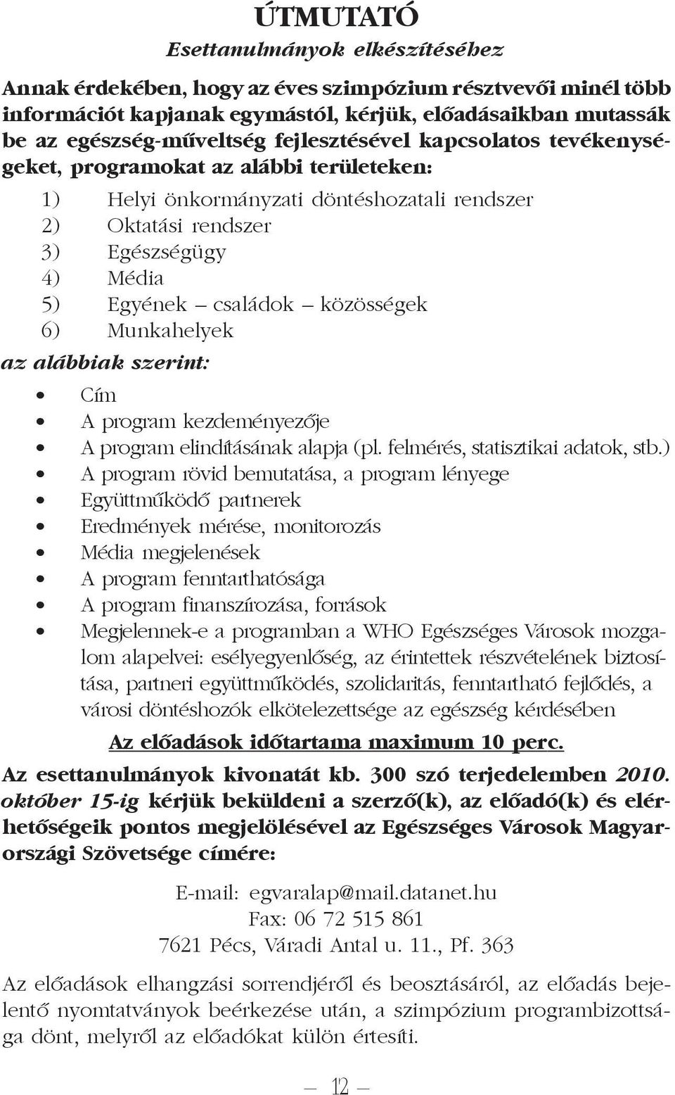 közösségek 6) Munkahelyek az alábbiak szerint: Cím A program kezdeményezõje A program elindításának alapja (pl. felmérés, statisztikai adatok, stb.