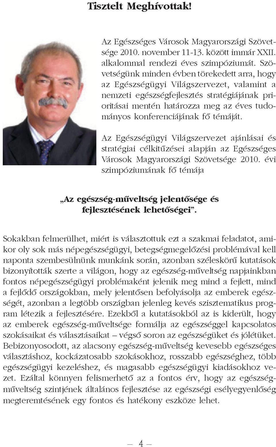 konferenciájának fõ témáját. Az Egészségügyi Világszervezet ajánlásai és stratégiai célkitûzései alapján az Egészséges Városok Magyarországi Szövetsége 2010.