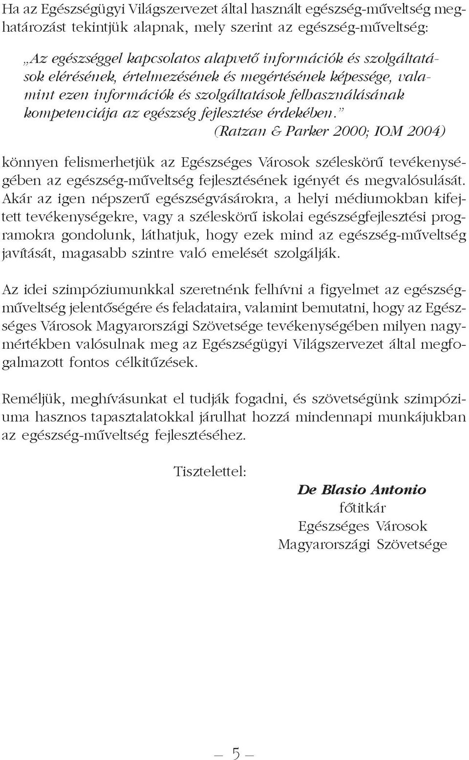 (Ratzan & Parker 2000; IOM 2004) könnyen felismerhetjük az Egészséges Városok széleskörû tevékenységében az egészség-mûveltség fejlesztésének igényét és megvalósulását.