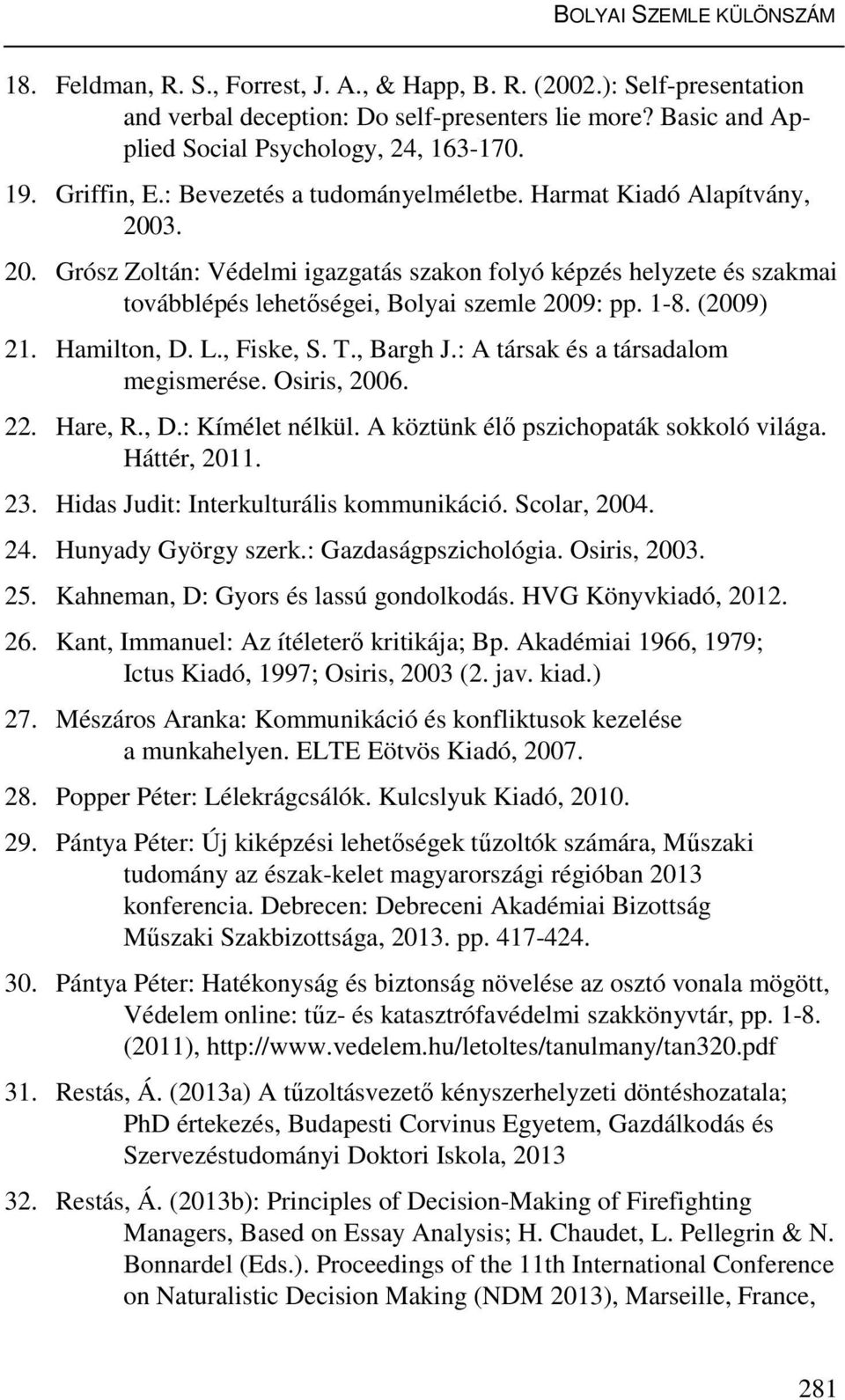 3. 20. Grósz Zoltán: Védelmi igazgatás szakon folyó képzés helyzete és szakmai továbblépés lehetőségei, Bolyai szemle 2009: pp. 1-8. (2009) 21. Hamilton, D. L., Fiske, S. T., Bargh J.
