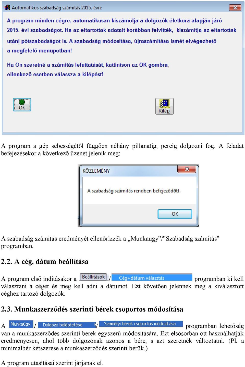 2. A cég, dátum beállítása A program első indításakor a / programban ki kell választani a céget és meg kell adni a dátumot. Ezt követően jelennek meg a kiválasztott céghez tartozó dolgozók. 2.