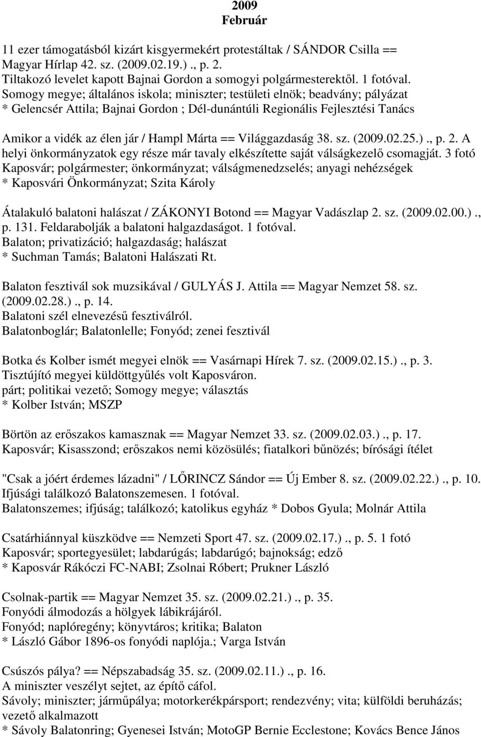 Somogy megye; általános iskola; miniszter; testületi elnök; beadvány; pályázat * Gelencsér Attila; Bajnai Gordon ; Dél-dunántúli Regionális Fejlesztési Tanács Amikor a vidék az élen jár / Hampl Márta