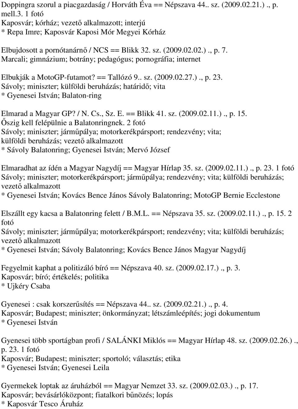 Marcali; gimnázium; botrány; pedagógus; pornográfia; internet Elbukják a MotoGP-futamot? == Tallózó 9.. sz. (2009.02.27.)., p. 23.