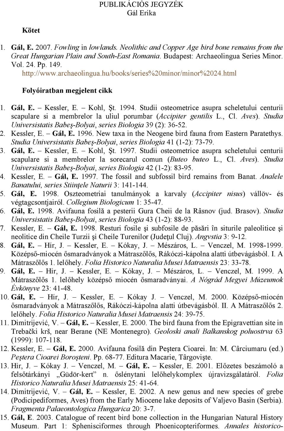 Studii osteometrice asupra scheletului centurii scapulare si a membrelor la uliul porumbar (Accipiter gentilis L., Cl. Aves). Studia Universistatis Babeş-Bolyai, series Biologia 39 (2): 36-52. 2.