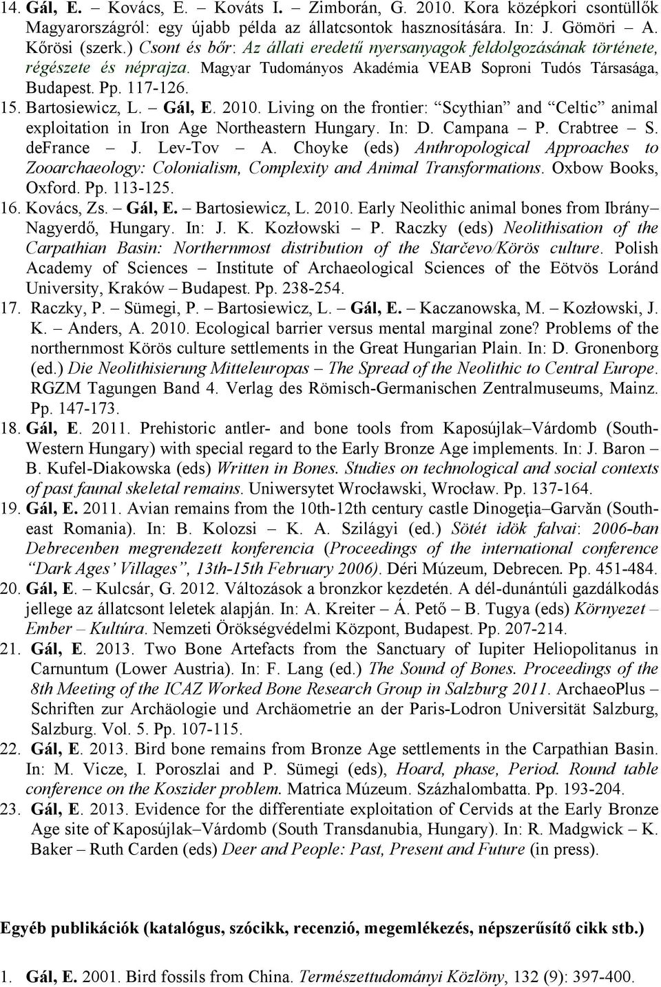 Gál, E. 2010. Living on the frontier: Scythian and Celtic animal exploitation in Iron Age Northeastern Hungary. In: D. Campana P. Crabtree S. defrance J. Lev-Tov A.