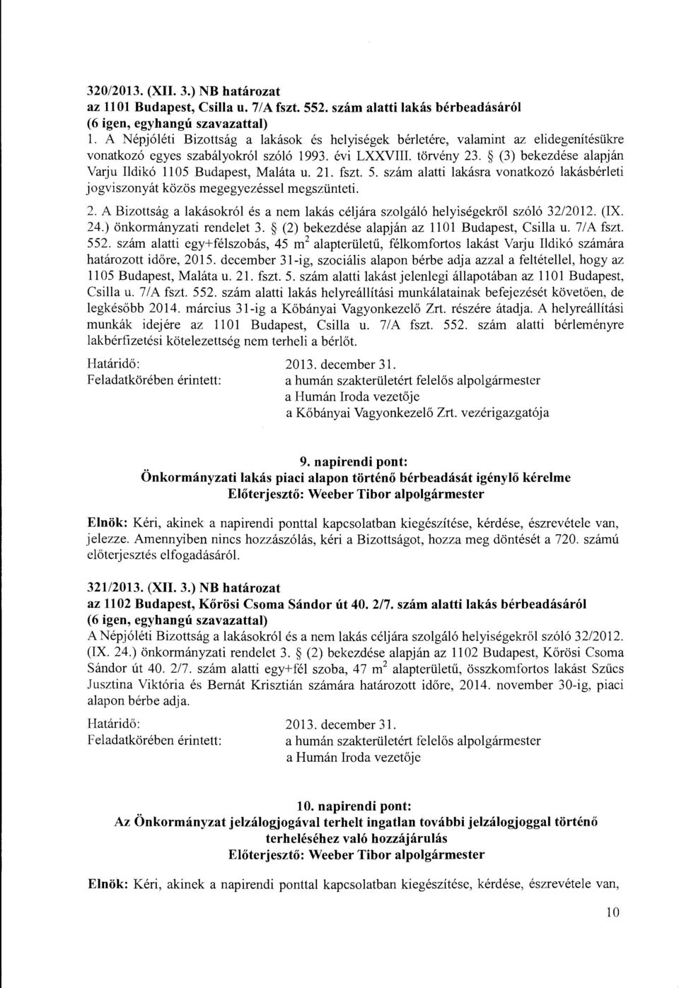 (3) bekezdése alapján Varju Ildikó ll 05 Budapest, Maláta u. 21. fszt. 5. szám alatti lakásra vonatkozó lakásbérleti jogviszonyát közös megegyezéssel megszünteti. 2. A Bizottság a lakásokról és a nem lakás céljára szolgáló helyiségekről szóló 32/2012.