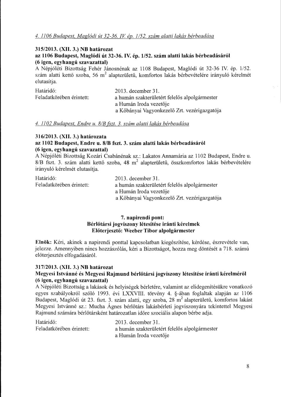 (XII. 3.) határozata az 1102 Budapest, Endre u. 8/B fszt. 3. szám alatti lakás bérbeadásáról A Népjóléti Bizottság Kazári Csabánénak sz.: Lakatos Annamária az 1102 Budapest, Endre u. 8/B fszt. 3. szám alatti kettő szoba, 48 m 2 alapterületű, összkomfortos lakás bérbevételére irányuló kérelmét elutasítja.