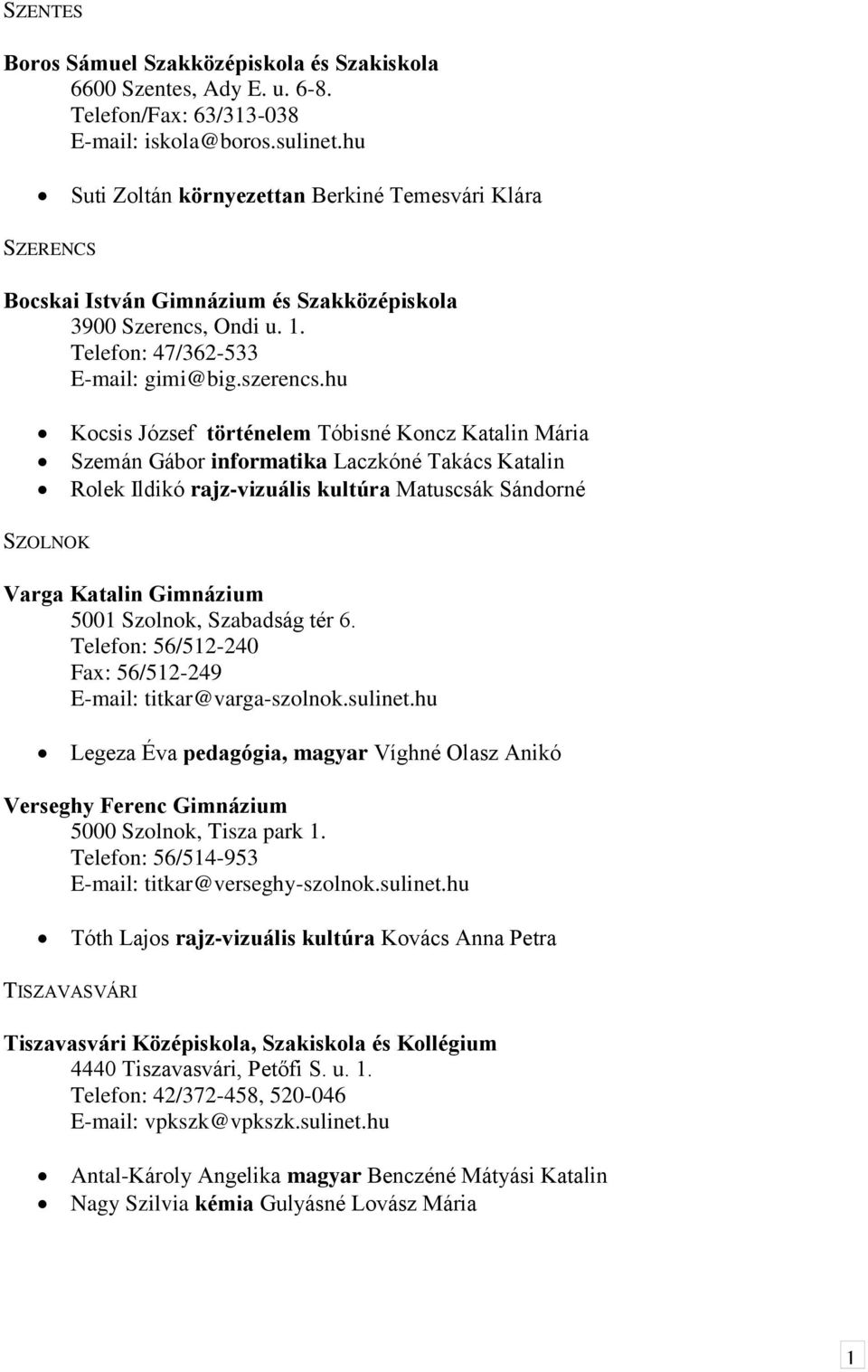 hu Kocsis József történelem Tóbisné Koncz Katalin Mária Szemán Gábor informatika Laczkóné Takács Katalin Rolek Ildikó rajz-vizuális kultúra Matuscsák Sándorné SZOLNOK Varga Katalin Gimnázium 5001