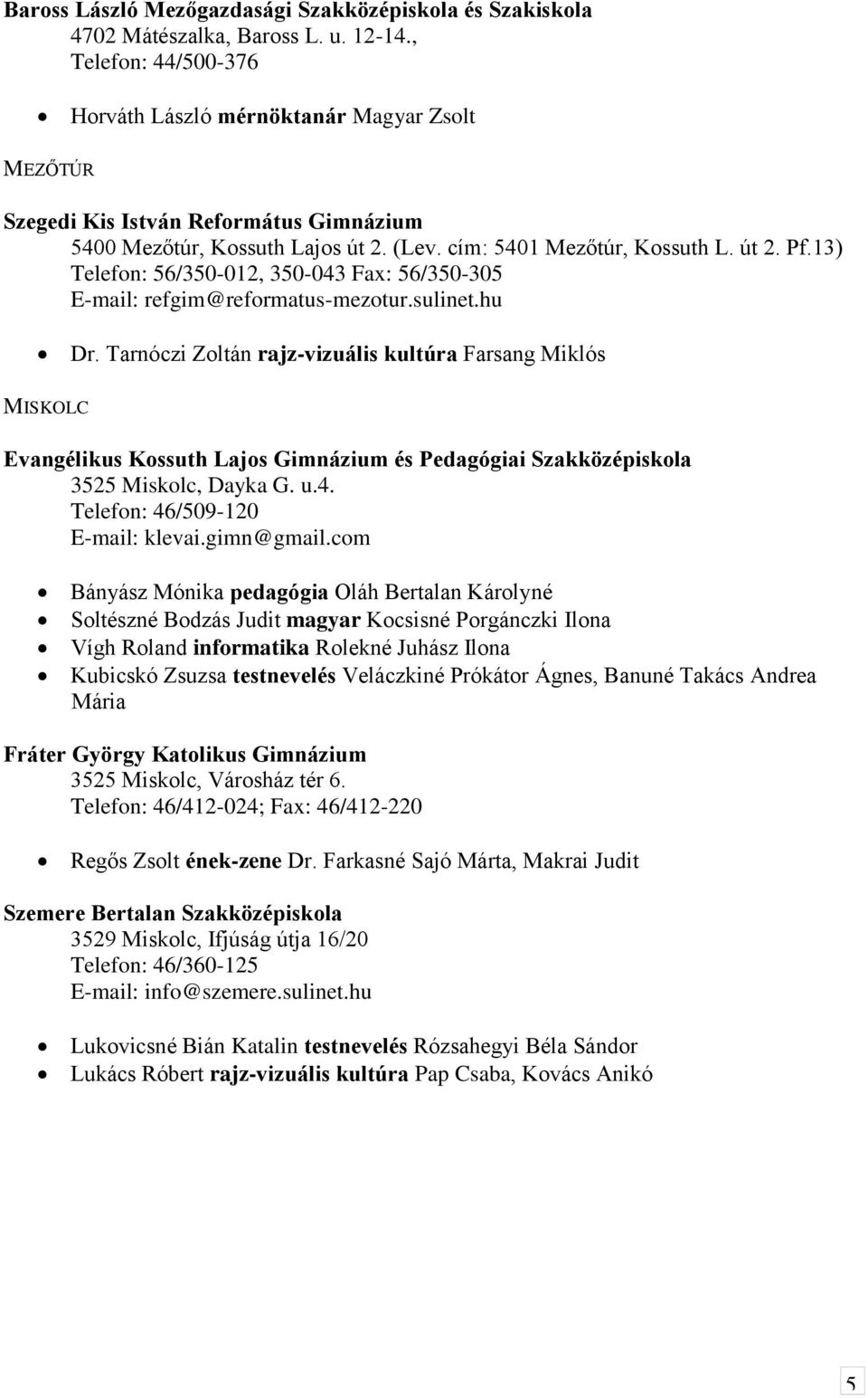 13) Telefon: 56/350-012, 350-043 Fax: 56/350-305 E-mail: refgim@reformatus-mezotur.sulinet.hu Dr.